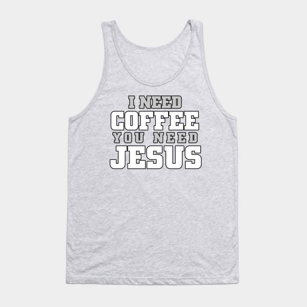 I need coffee, you need Jesus Tank Top by Donperion